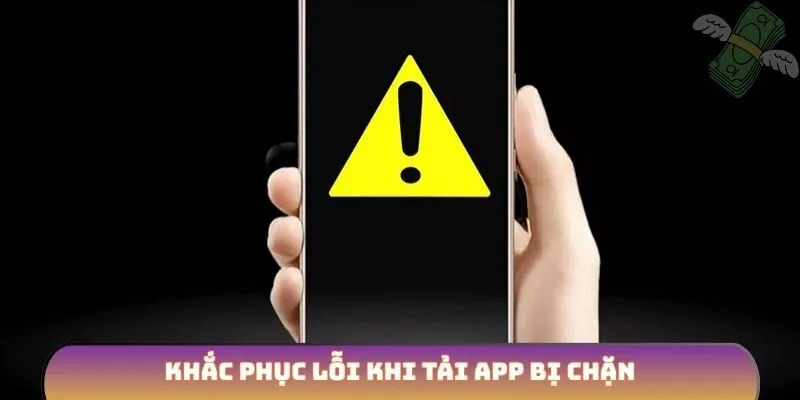 Khắc phục lỗi khi tải app bị chặn
