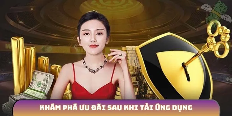Khám phá ưu đãi sau khi tải ứng dụng